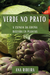 Title: Verde no Prato: A Esencia da Cociña Baseada en Plantas, Author: Ana Ribeira