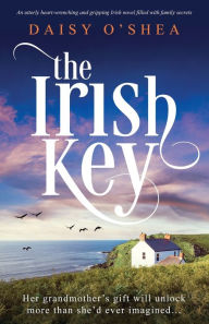 Title: The Irish Key: An utterly heart-wrenching and gripping Irish novel filled with family secrets, Author: Daisy O'Shea