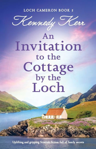 An Invitation to the Cottage by the Loch: Uplifting and gripping Scottish fiction full of family secrets