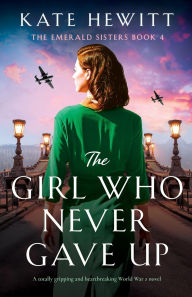Online free books download in pdf The Girl Who Never Gave Up: A totally gripping and heartbreaking World War 2 novel by Kate Hewitt ePub MOBI 9781835252161