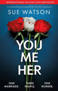 Title: You, Me, Her: An unputdownable psychological thriller with a heart-stopping twist, Author: Sue Watson
