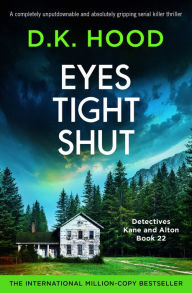 Title: Eyes Tight Shut: A completely unputdownable and absolutely gripping serial killer thriller, Author: D.K. Hood