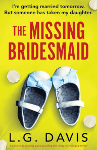Downloads free books online The Missing Bridesmaid: An incredibly gripping, pulse-pounding and twisty psychological thriller 9781835253137 by L G Davis