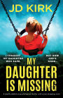 My Daughter Is Missing: A totally addictive psychological thriller with a jaw-dropping twist