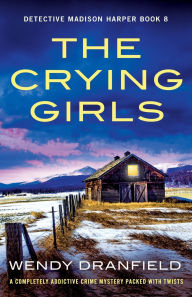 Free and safe ebook downloads The Crying Girls: A completely addictive crime mystery packed with twists by Wendy Dranfield