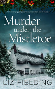 Title: MURDER UNDER THE MISTLETOE an utterly gripping cozy murder mystery full of twists, Author: LIZ FIELDING