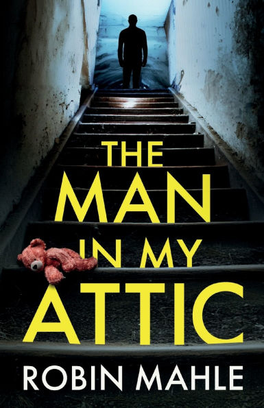 The Man in my Attic: An absolutely addictive psychological thriller with a jaw-dropping twist