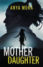 Mother Daughter: A totally addictive psychological thriller with a shattering final twist