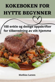Title: Kokeboken for Hytte Begynner, Author: Mathias Larsen