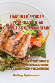 Title: FJANDIÐ LJÚFFENGAR UPPSKRIFTIR TIL AÐ GRILLA FISK OG SJÁVARFANG, Author: Guïlaug Eysteinsdottir