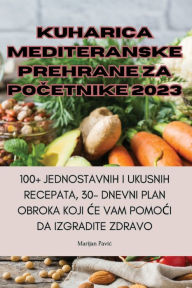 Title: Kuharica Mediteranske Prehrane Za PoČetnike 2023, Author: Marijan Pavic