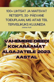 Title: Vahemere Dieedi Kokaraamat Algajatele 2023. Aastal, Author: Jelena Kull