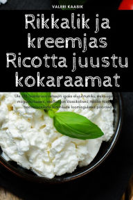 Title: Rikkalik ja kreemjas Ricotta juustu kokaraamat, Author: Valeri Kaasik