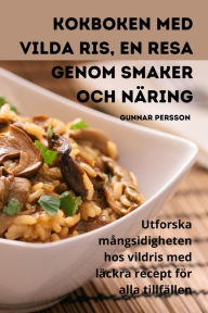 Title: Kokboken med vilda ris, En resa genom smaker och näring, Author: Gunnar Persson
