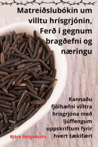 Title: Matreiðslubókin um villtu hrísgrjónin, Ferð í gegnum bragðefni og næringu, Author: Bjïrk Helgadïttir