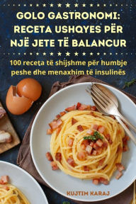 Title: GOLO GASTRONOMI: RECETA USHQYES PËR NJË JETE TË BALANCUR, Author: Kujtim Karaj