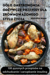 Title: Golo Gastronomia: OdŻywcze Przepisy Dla Zrï¿½wnowaŻonego Stylu Życia, Author: Michalina Mazur