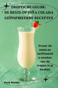 Title: TROPISCHE GELUK: DE BESTE OP PIÑA COLADA GEÏNSPIREERDE RECEPTEN, Author: Puck Mulder