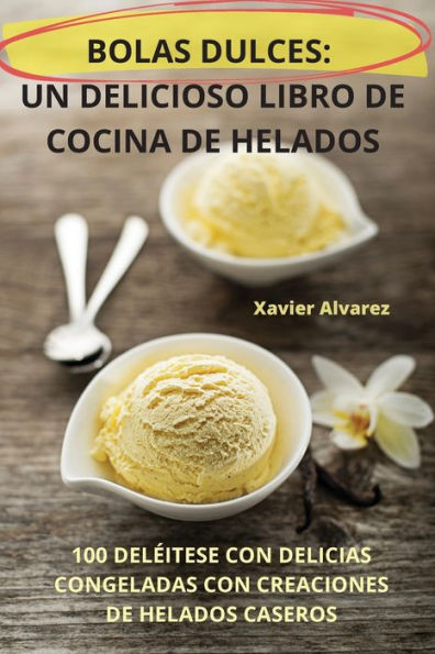 Bolas Dulces: Un Delicioso Libro de Cocina de Helados