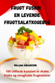 Title: Frugt Fusion: En levende frugtsalatkogebog, Author: William Hïkansson