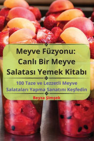 Title: Meyve Füzyonu: Canli Bir Meyve Salatasi Yemek Kitabi, Author: Beyza Şimşek
