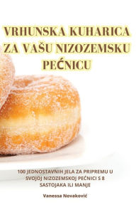 Title: Vrhunska Kuharica Za Vasu Nizozemsku PeĆnicu, Author: Vanessa Novakovic