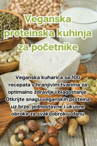 Title: Veganska proteinska kuhinja za početnike, Author: Lara Zoric