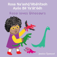 Title: Rosa Na'asho?'iilbáhítsoh Ayóo Bil Ya'át'ééh / Rosa loves Dinosaurs (Navajo Bilingual Edition), Author: Jessica Spanyol