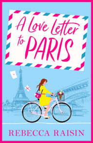 Title: A Love Letter to Paris: A BRAND NEW Parisian summer romance from the BESTSELLING author of Summer at the Santorini Bookshop, Author: Rebecca Raisin