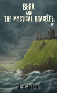 Title: Bega and the Mystical Bracelet, Author: H M Sharpe