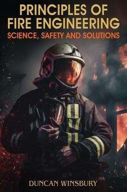Principles of Fire Engineering Science, Safety and Solutions