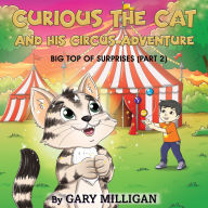 Title: Curious the Cat: The Circus Adventure, Big Top of Surprises (Part 2), Author: Gary Milligan