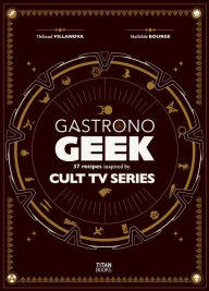 Title: Gastronogeek Cult TV Cookbook, Author: Thibaud Villanova