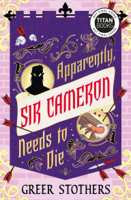 Title: Apparently, Sir Cameron Needs to Die, Author: Greer Stothers
