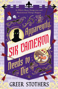 Title: Apparently, Sir Cameron Needs to Die, Author: Greer Stothers