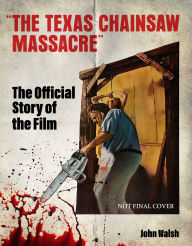 Title: The Texas Chain Saw Massacre: The Official Story of the Film, Author: John Walsh
