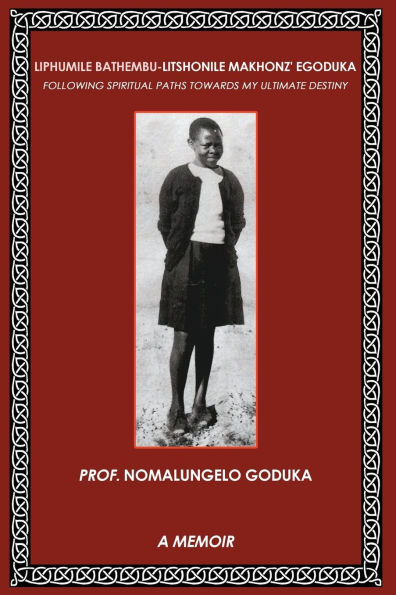 Liphumile Bathembu - Litshonile Makhonz' egoduka: Following spiritual Paths towards my ultimate destiny