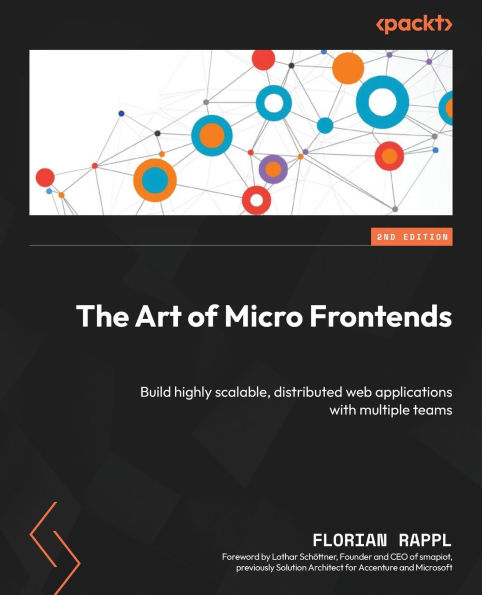 The Art of Micro Frontends - Second Edition: Build highly scalable, distributed web applications with multiple teams