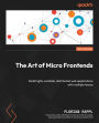 The Art of Micro Frontends - Second Edition: Build highly scalable, distributed web applications with multiple teams