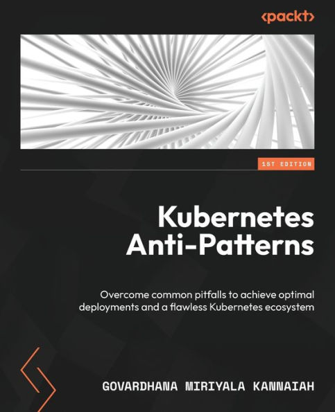 Kubernetes Anti-Patterns: Overcome common pitfalls to achieve optimal deployments and a flawless ecosystem