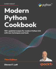 Title: Modern Python Cookbook: 130+ updated recipes for modern Python 3.12 with new techniques and tools, Author: Steven F. Lott