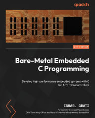 Title: Bare-Metal Embedded C Programming: Develop high-performance embedded systems with C for Arm microcontrollers, Author: Israel Gbati