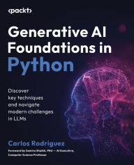 Title: Generative AI Foundations in Python: Discover key techniques and navigate modern challenges in LLMs, Author: Carlos Rodriguez