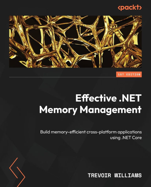 Effective .NET Memory Management: Build memory-efficient cross-platform applications using Core