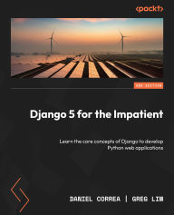 Title: Django 5 for the Impatient - Second Edition: Learn the core concepts of Django to develop Python web applications, Author: Daniel Correa
