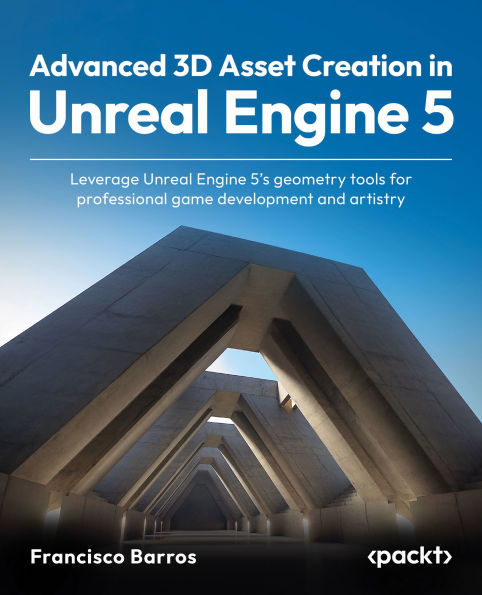 Advanced 3D Asset Creation in Unreal Engine 5: Leverage Unreal Engine 5's geometry tools for professional game development and artistry