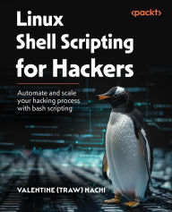 Title: Linux Shell Scripting for Hackers: Automate and scale your hacking process with bash scripting, Author: Valentine (Traw) Nachi