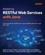 Mastering RESTful Web Services with Java: Practical guide for building secure and scalable production-ready REST APIs