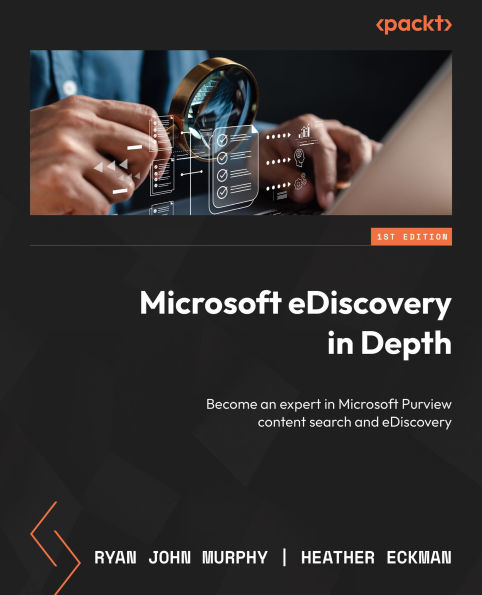 Microsoft eDiscovery in Depth: Become an expert in Microsoft Purview content search and eDiscovery