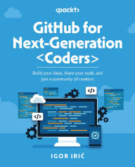 Title: GitHub for Next-Generation Coders: Build your ideas, share your code, and join a community of creators, Author: Igor Iric